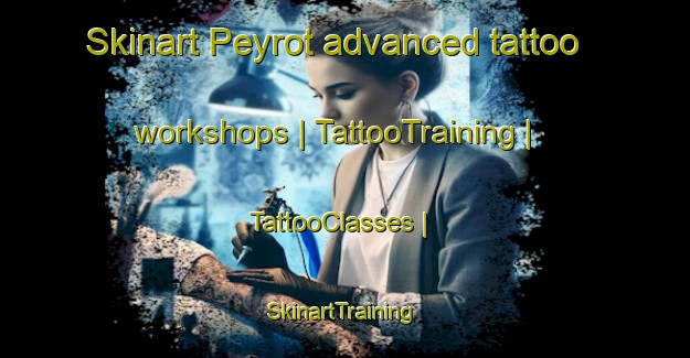 Skinart Peyrot advanced tattoo workshops | TattooTraining | TattooClasses | SkinartTraining-France